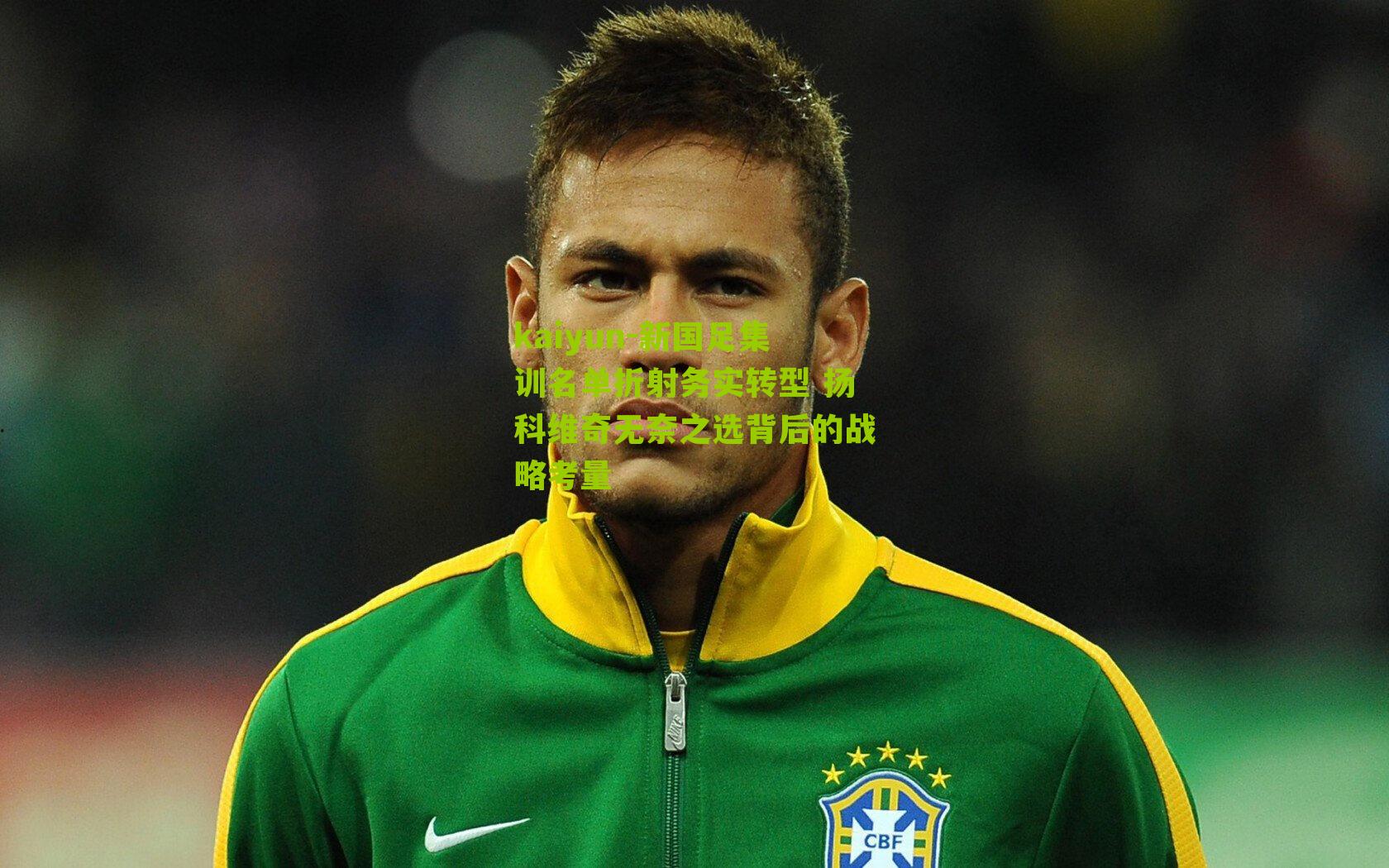 新国足集训名单折射务实转型 扬科维奇无奈之选背后的战略考量