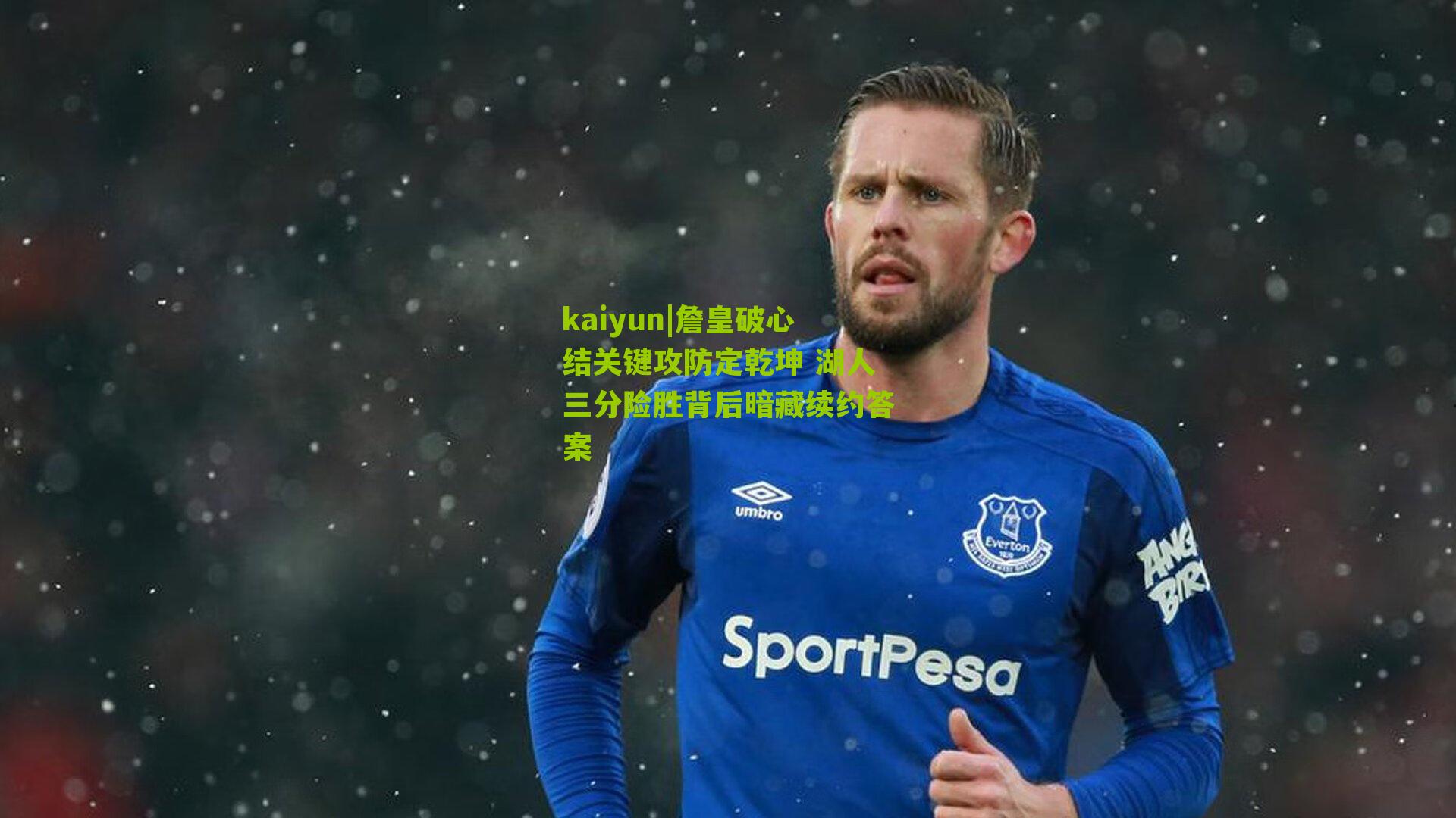 詹皇破心结关键攻防定乾坤 湖人三分险胜背后暗藏续约答案