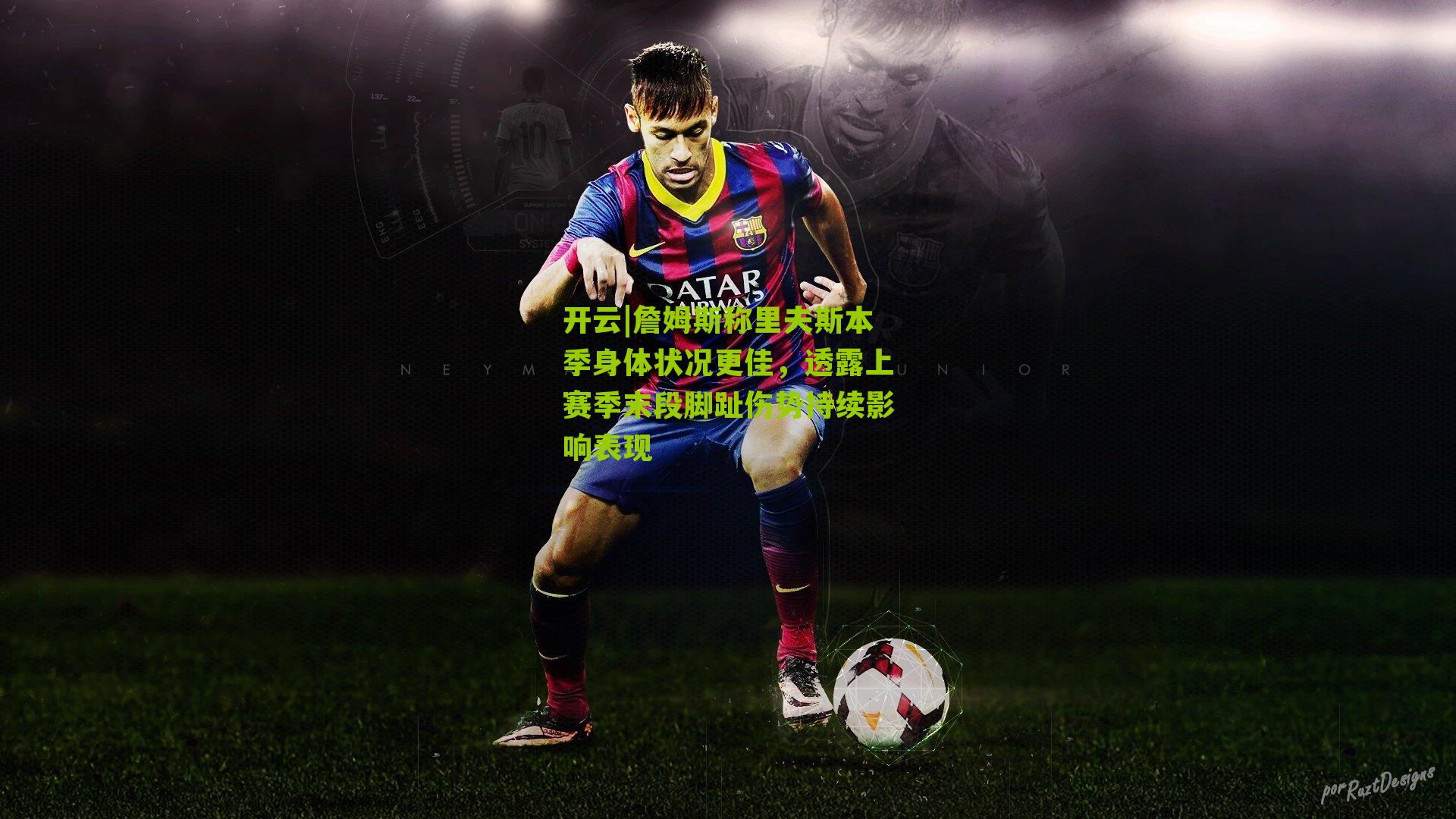 詹姆斯称里夫斯本季身体状况更佳,透露上赛季末段脚趾伤势持续影响表现